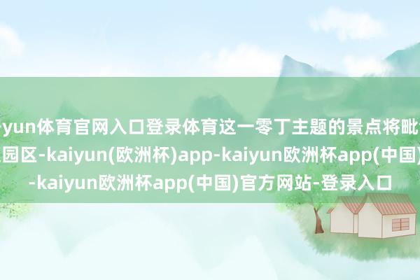 开yun体育官网入口登录体育这一零丁主题的景点将毗邻“荒诞动物城”主题园区-kaiyun(欧洲杯)app-kaiyun欧洲杯app(中国)官方网站-登录入口