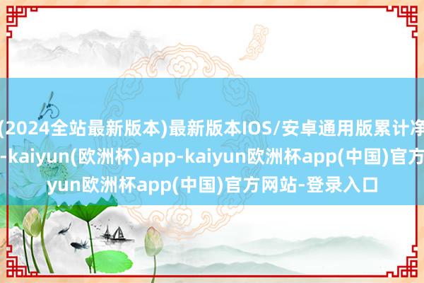(2024全站最新版本)最新版本IOS/安卓通用版累计净值为1.0454元-kaiyun(欧洲杯)app-kaiyun欧洲杯app(中国)官方网站-登录入口