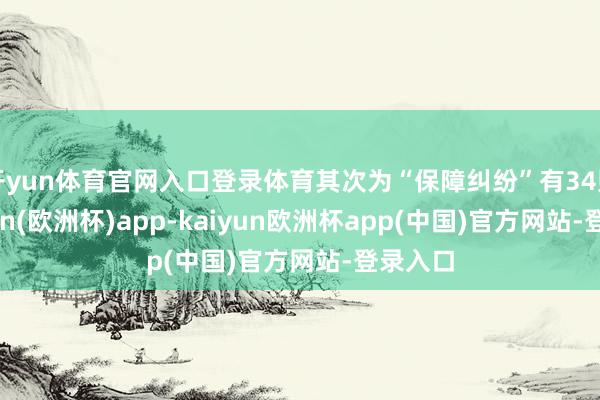 开yun体育官网入口登录体育其次为“保障纠纷”有34则-kaiyun(欧洲杯)app-kaiyun欧洲杯app(中国)官方网站-登录入口