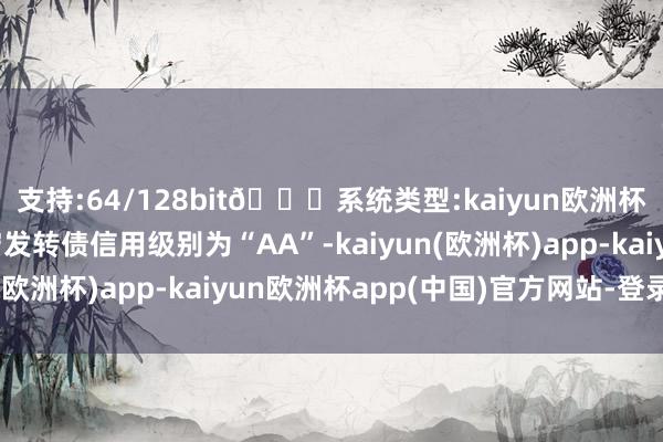支持:64/128bit🍏系统类型:kaiyun欧洲杯appApp官方下载宏发转债信用级别为“AA”-kaiyun(欧洲杯)app-kaiyun欧洲杯app(中国)官方网站-登录入口